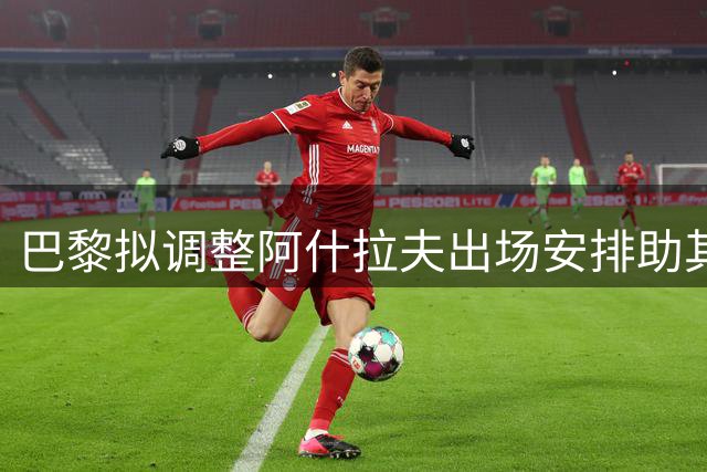 巴黎拟调整阿什拉夫出场安排助其状态回升