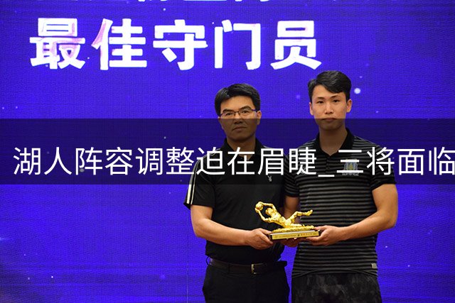 湖人阵容调整迫在眉睫 三将面临离队风险